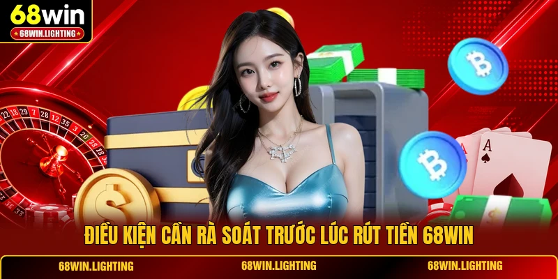 Điều kiện cần rà soát trước lúc rút tiền 68WIN