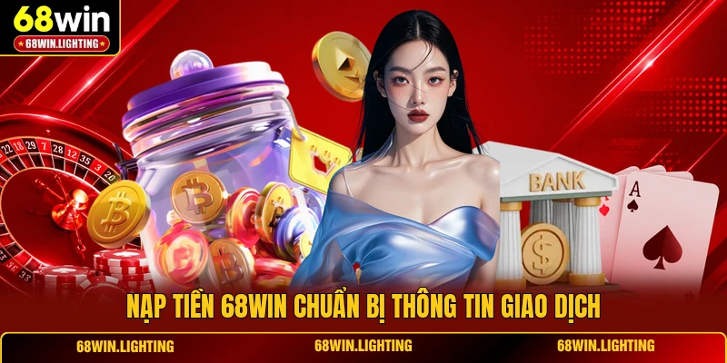 Nạp tiền 68WIN chuẩn bị thông tin giao dịch