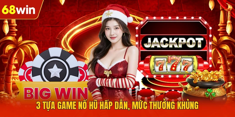 3 tựa game nổ hũ hấp dẫn, mức thưởng khủng