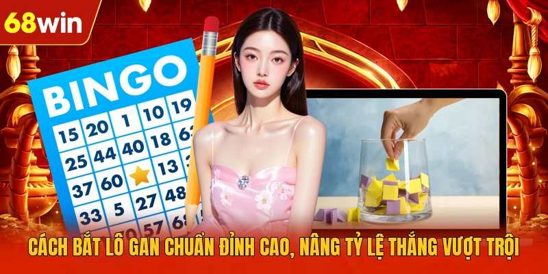 Cách Bắt Lô Gan Chuẩn Đỉnh Cao, Nâng Tỷ Lệ Thắng Vượt Trội