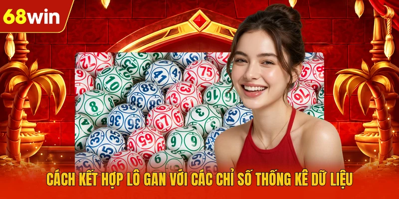Cách kết hợp lô gan với các chỉ số thống kê dữ liệu