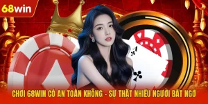 Chơi 68WIN Có An Toàn Không - Sự Thật Nhiều Người Bất Ngờ