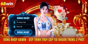 Đăng Nhập 68WIN - Quy Trình Truy Cập Tài Khoản Trong 2 Phút