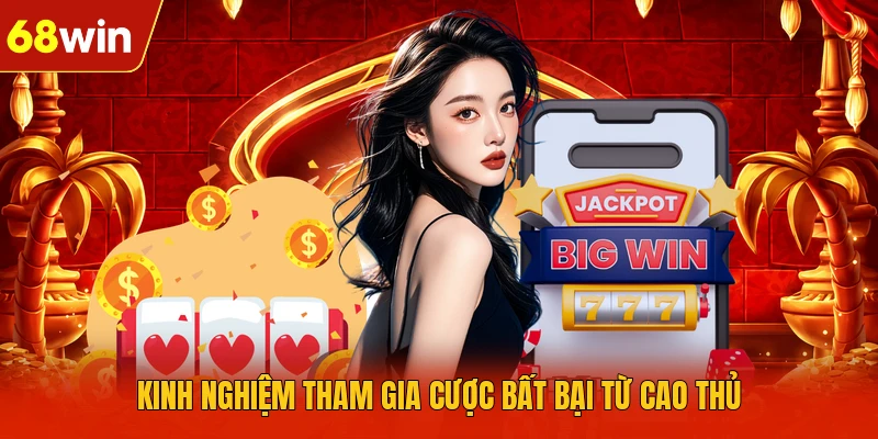 Kinh nghiệm tham gia cược bất bại từ cao thủ