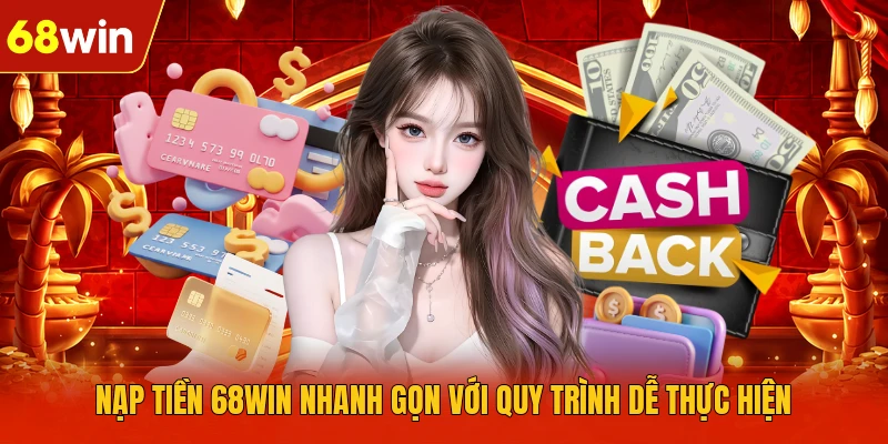 Nạp Tiền 68WIN Nhanh Gọn Với Quy Trình Dễ Thực Hiện