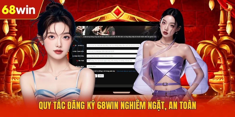 Quy tắc đăng ký 68WIN nghiêm ngặt, an toàn
