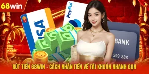 Rút Tiền 68WIN - Cách Nhận Tiền Về Tài Khoản Nhanh Gọn